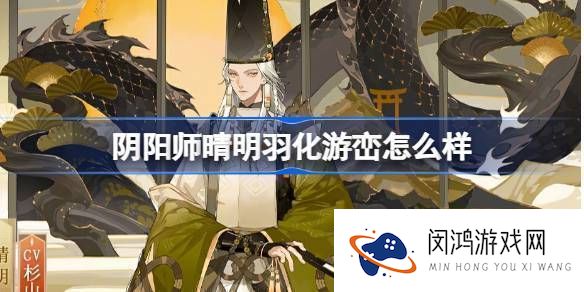 《阴阳师》晴明羽化游峦皮肤解析：全新外观与技能特点