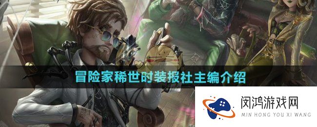 《第五人格》冒险家新时装报社主编详细介绍-冒险家主编时装的外观与玩法