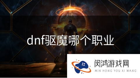 dnf驱魔哪个职业_DNF手游