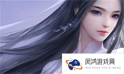 暴躁少女CSGO高清观看：在极限操作中展现无限魅力的游戏之旅