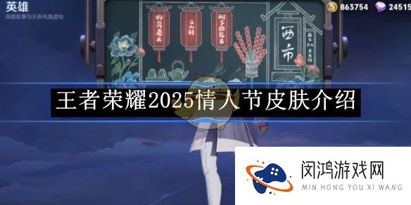 王者荣耀2025情人节皮肤介绍-王者荣耀2025情人节皮肤是谁的